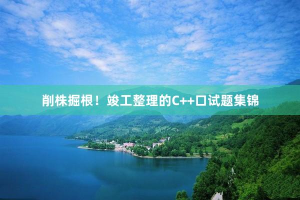 削株掘根！竣工整理的C++口试题集锦