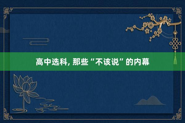 高中选科, 那些“不该说”的内幕