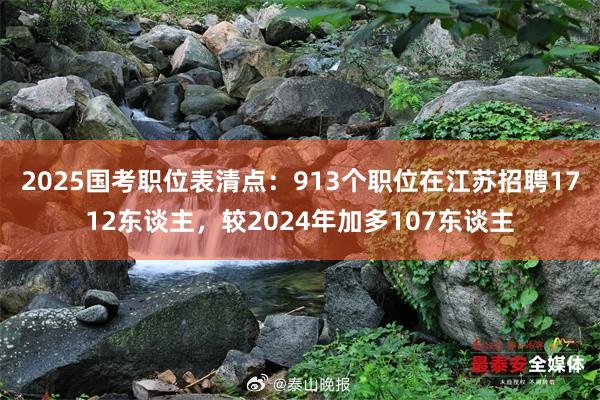 2025国考职位表清点：913个职位在江苏招聘1712东谈主，较2024年加多107东谈主